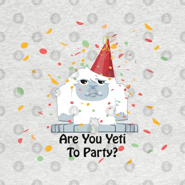 Funny Are You Yeti to Party by Hedgie Designs